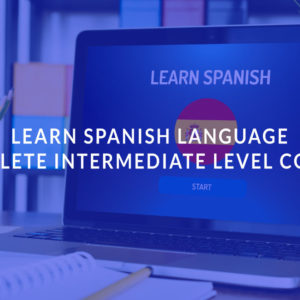 Learn Spanish Language: Complete Intermediate Level Course